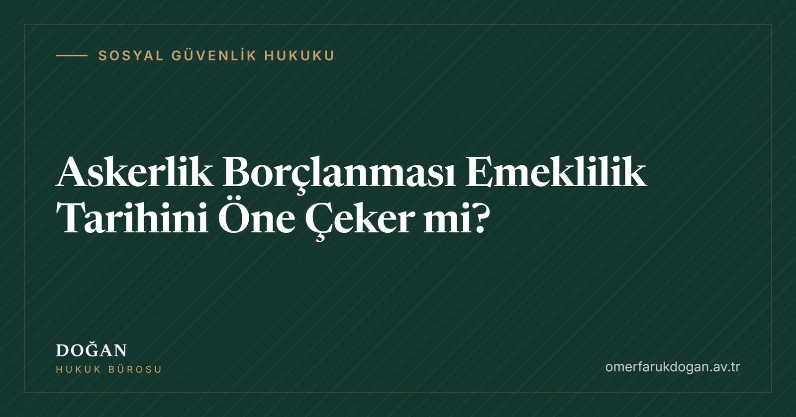 Askerlik Borçlanması Emeklilik Tarihini Öne Çeker mi? - Sosyal Güvenlik Hukuku rehberi kapak görseli