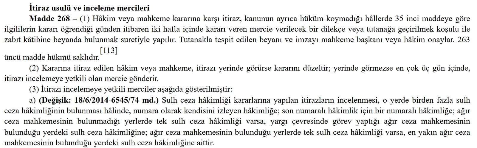CMK madde 268: hâkim kararına itiraz, kararın öğrenildiği günden itibaren iki hafta içinde kararı veren mercie dilekçeyle yapılır; sulh ceza hâkimliği kararına itirazı numara olarak izleyen hâkimlik inceler