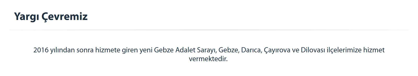 Gebze Adliyesi resmî sitesi, Yargı Çevremiz sayfası: 2016 yılından sonra hizmete giren yeni Gebze Adalet Sarayı Gebze, Darıca, Çayırova ve Dilovası ilçelerine hizmet veriyor