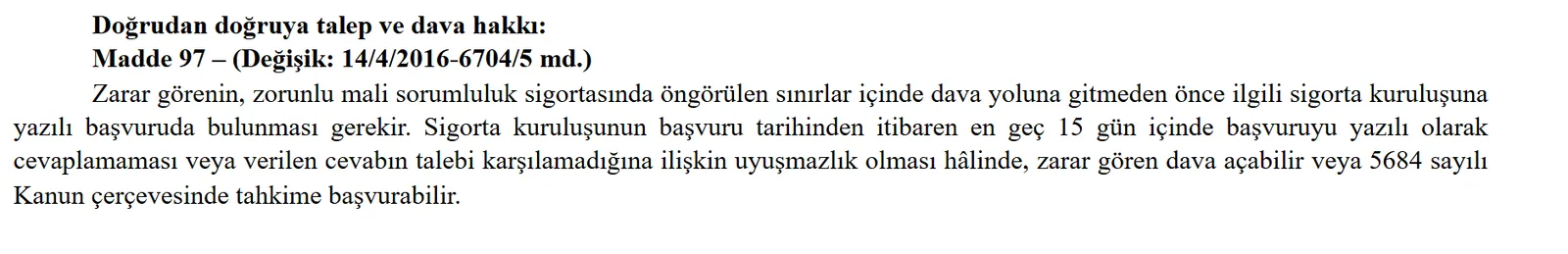 Karayolları Trafik Kanunu madde 97: zarar görenin dava açmadan önce sigorta kuruluşuna yazılı başvurusu ve 15 günlük cevap süresi