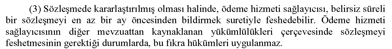 Ödeme Hizmetleri Yönetmeliği 45. madde 3. fıkra: bankanın belirsiz süreli sözleşmeyi en az bir ay önceden bildirerek feshi