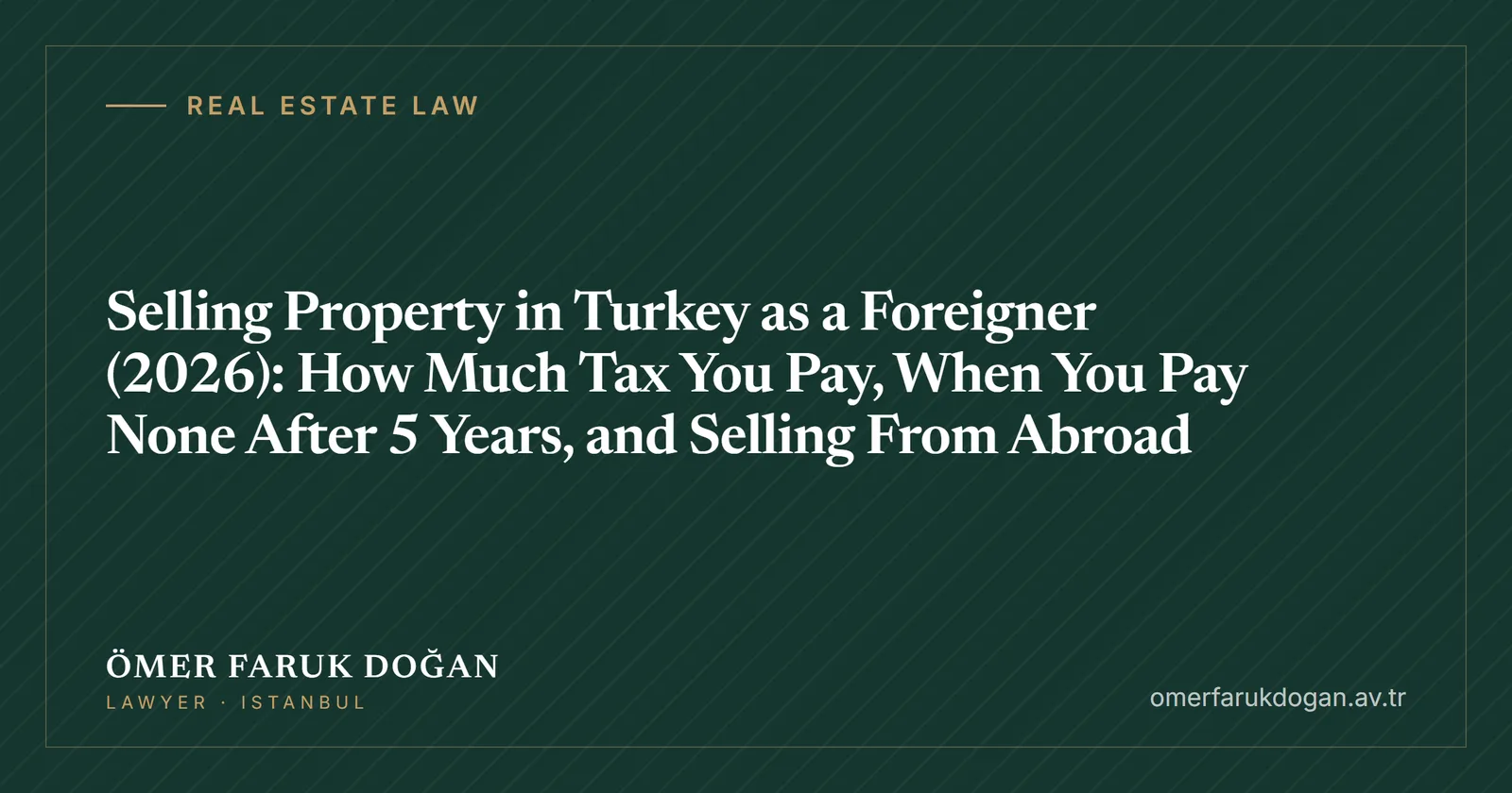 Selling Property in Turkey as a Foreigner (2026): How Much Tax You Pay, When You Pay None After 5 Years, and Selling From Abroad - Real Estate Law guide cover image