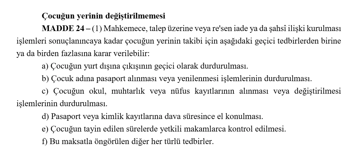Turkish Law No. 5717 Article 24 in Turkish: temporary stop on the child's exit from Turkey, stop on passport procedures, stop on record changes, seizure of passports and periodic checks