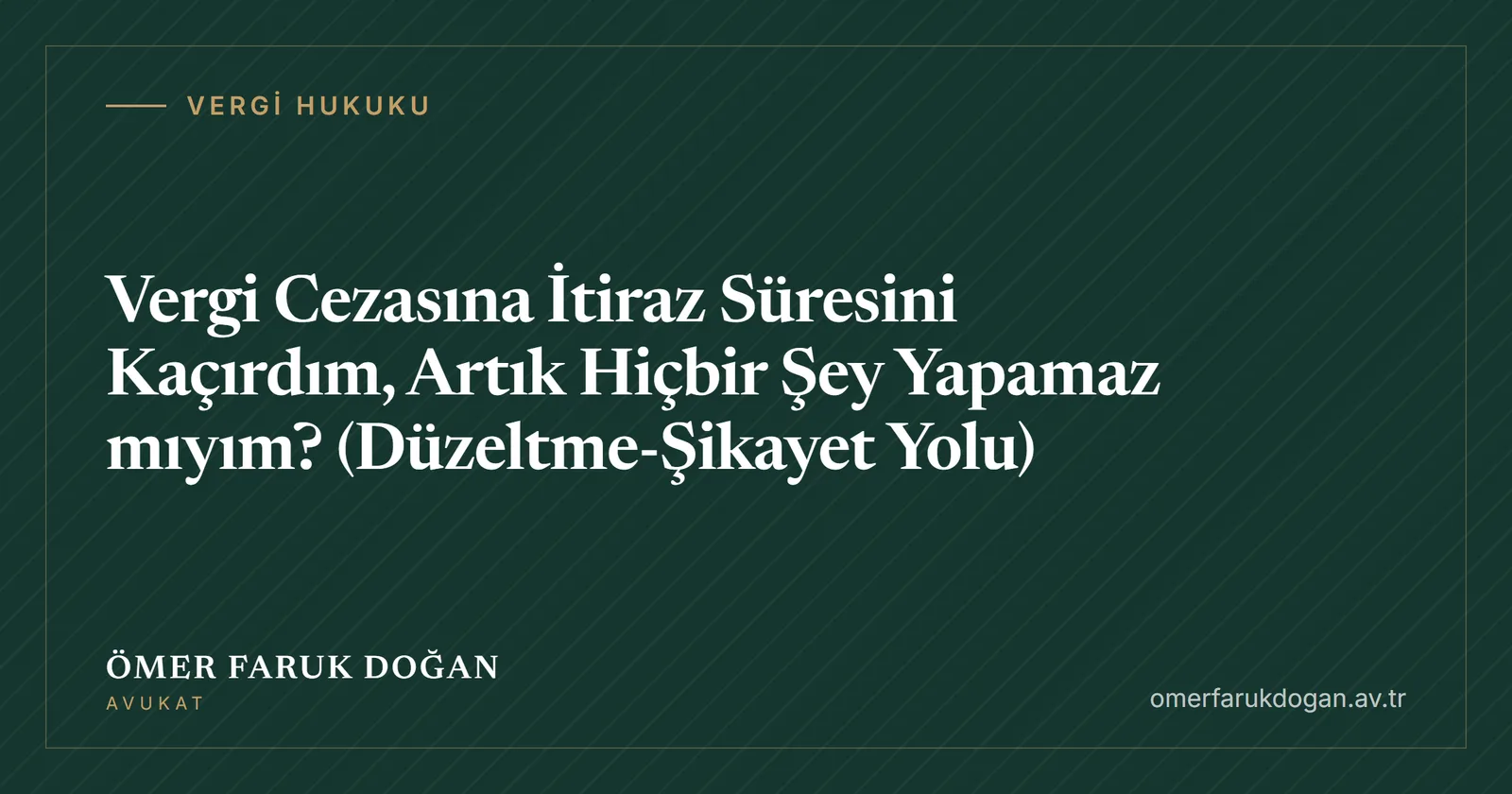 Vergi Cezasına İtiraz Süresini Kaçırdım, Artık Hiçbir Şey Yapamaz mıyım? (Düzeltme-Şikayet Yolu) - Vergi Hukuku rehberi kapak görseli